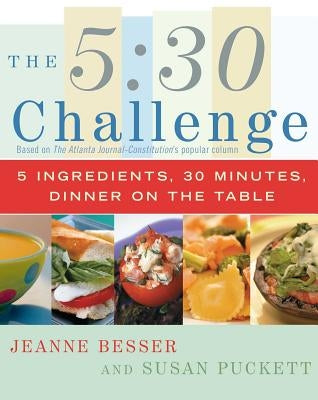 The 5:30 Challenge: 5 Ingredients, 30 Minutes, Dinner on the Table by Besser, Jeanne