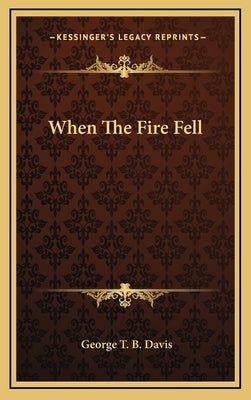 When the Fire Fell by Davis, George T. B.