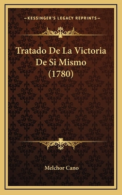 Tratado De La Victoria De Si Mismo (1780) by Cano, Melchor