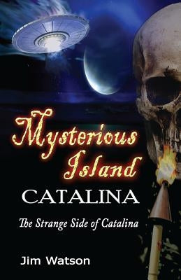 Mysterious Island: Catalina: The Strange Side of Catalina by Watson, Jim