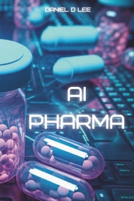 AI Pharma: Artificial Intelligence in Drug Discovery and Development by Lee, Daniel D.