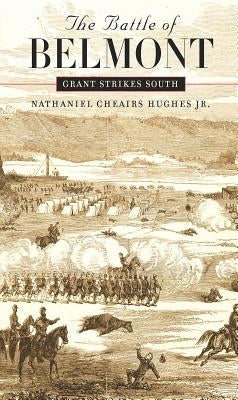 The Battle of Belmont: Grant Strikes South by Hughes, Nathaniel Cheairs, Jr.