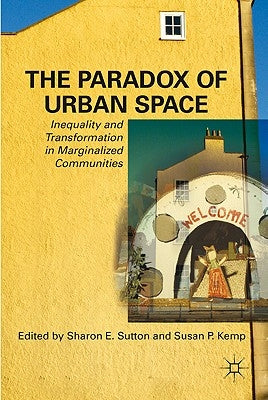 The Paradox of Urban Space: Inequality and Transformation in Marginalized Communities by Sutton, S.