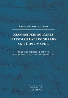 Reconsidering Early Ottoman Palaeography and Diplomatics by Kotzageorgis, Fokion