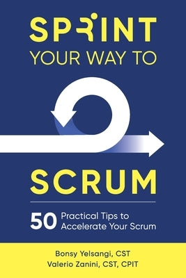 Sprint Your Way to Scrum: 50 Practical Tips to Accelerate Your Scrum by Yelsangi, Bonsy