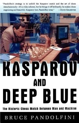 Kasparov and Deep Blue: The Historic Chess Match Between Man and Machine by Pandolfini, Bruce