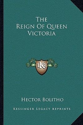 The Reign of Queen Victoria by Bolitho, Hector