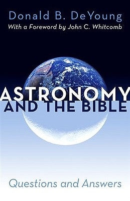 Astronomy and the Bible: Questions and Answers by DeYoung, Donald B.