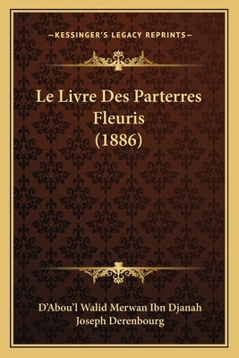 Le Livre Des Parterres Fleuris (1886) by Djanah, D'Abou'l Walid Merwan Ibn