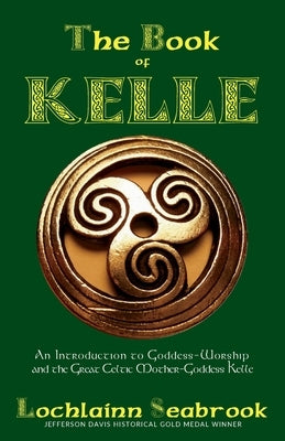 The Book of Kelle: An Introduction to Goddess-Worship and the Great Celtic Mother-Goddess Kelle by Seabrook, Lochlainn