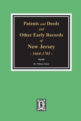 Patents and Deeds and Other Early Records of New Jersey 1664-1703. by Nelson, William