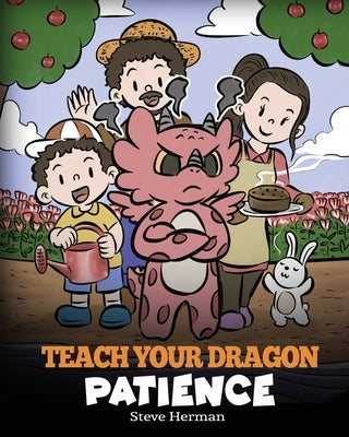 Teach Your Dragon Patience: A Story About Patience and the Power of Waiting by Herman, Steve