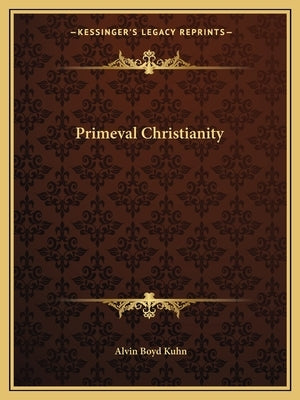 Primeval Christianity by Kuhn, Alvin Boyd