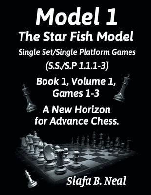 Model I - The Star Fish Model - Single Set/Single Platform Games ( S.S./S.P. 1.1. 1-3 ), Book 1 Volume 1 Games ( 1 - 3 ): A New Horizon for Advance Ch by Neal, Siafa B.