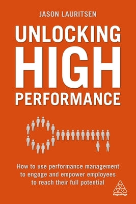 Unlocking High Performance: How to Use Performance Management to Engage and Empower Employees to Reach Their Full Potential by Lauritsen, Jason
