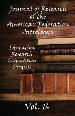 Journal of Research of the American Federation of Astrologers Vol. 16 by American Federation of Astrologers