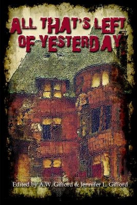 All That's Left of Yesterday: Tales of the Apocalypse by Gifford, A. W.