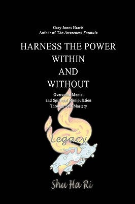 Harness the Power Within and Without: Overcome Mental and Spiritual Manipulation Through Self Mastery by Harris, Gary Jones