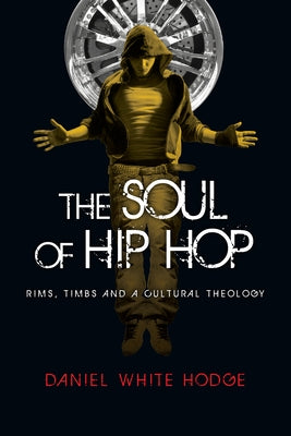 The Soul of Hip Hop: Rims, Timbs and a Cultural Theology by Hodge, Daniel White