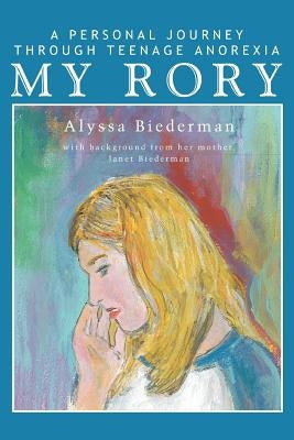 My Rory: A Personal Journey Through Teenage Anorexia by Biederman, Alyssa