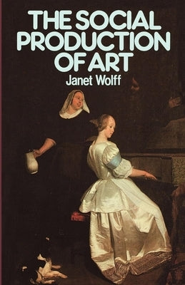 The Social Production of Art: Second Edition by Wolff, Janet