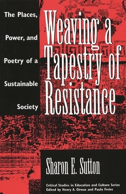 Weaving a Tapestry of Resistance: The Places, Power, and Poetry of a Sustainable Society by Sutton, Sharon