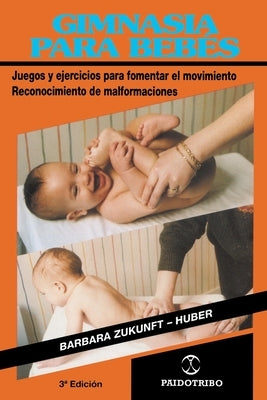 Gimnasia Para Bebes: Juegos y Ejercicios Para Fomentar el Movimiento Reconocimiento de Malformaciones by Zukunft-Huber, Barbara