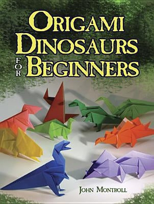 Origami Dinosaurs for Beginners by Montroll, John