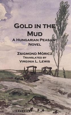 Gold in the Mud: A Hungarian Peasant Novel by Lewis, Virginia L.