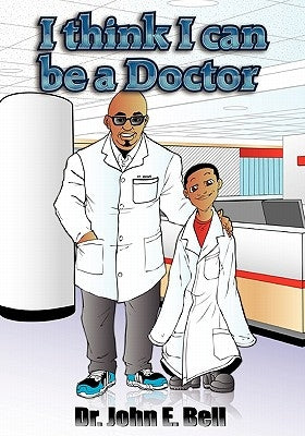 I Think I Can Be a Doctor by Bell, John E.