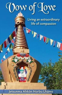 Vow of Love: Living an extraordinary life of compassion by Lhamo, Jetsunma Ahkon Norbu