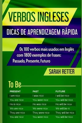 Verbos Ingleses: DICAS DE APRENDIZAGEM RÁPIDA: Os 100 verbos mais usados em Inglês com 1800 exemplos de frases: Passado, Presente, Futu by Retter, Sarah
