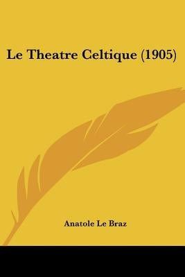 Le Theatre Celtique (1905) by Le Braz, Anatole
