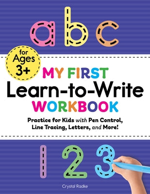 My First Learn to Write Workbook: Practice for Kids with Pen Control, Line Tracing, Letters, and More! by Radke, Crystal