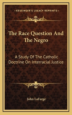 The Race Question and the Negro: A Study of the Catholic Doctrine on Interracial Justice by LaFarge, John
