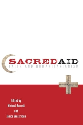 Sacred Aid: Faith and Humanitarianism by Barnett, Michael
