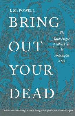 Bring Out Your Dead: The Great Plague of Yellow Fever in Philadelphia in 1793 by Powell, J. H.
