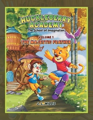 Huckleberry Academy: Volume 1, the School of Imagination by Willis, J. L.