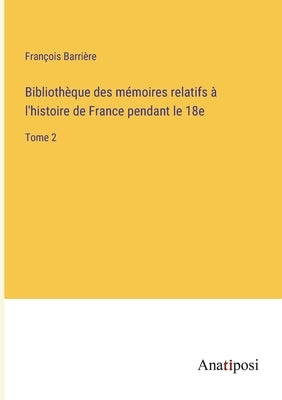 Bibliothèque des mémoires relatifs à l'histoire de France pendant le 18e: Tome 2 by Barrière, François