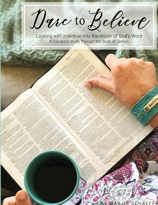 Dare to Believe: Looking with Intention into the mirror of God's Word by Schaefer, Marjie