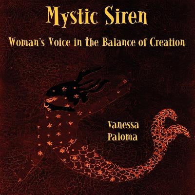 Mystic Siren: Woman's Voice in the Balance of Creation by Paloma, Vanessa