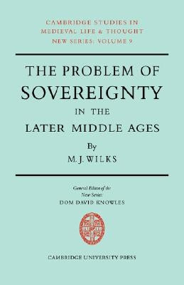 The Problem of Sovereignty in the Later Middle Ages: The Papal Monarchy with Augustinus Triumphus and the Publicists by Wilks, Michael