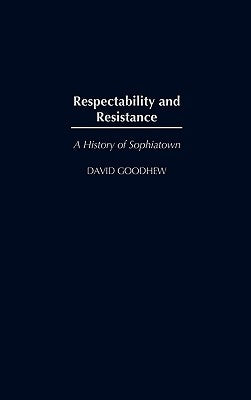 Respectability and Resistance: A History of Sophiatown by Goodhew, David