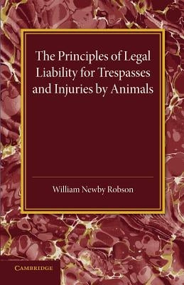 The Principles of Legal Liability for Trespasses and Injuries by Animals by Robson, William Newby