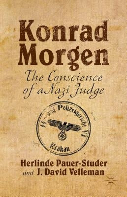 Konrad Morgen: The Conscience of a Nazi Judge by Pauer-Studer, H.