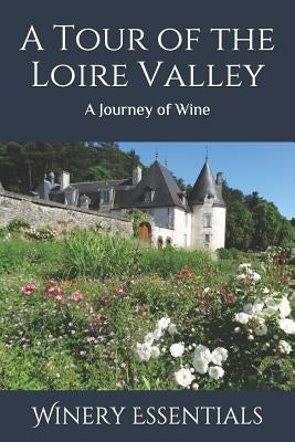 A Tour of the Loire Valley: A Journey of Wine by Essentials, Winery