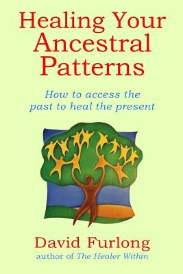 Healing Your Ancestral Patterns by Furlong, David
