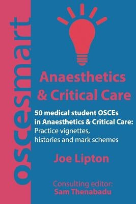 OSCEsmart - 50 medical student OSCEs in Anaesthetics & Critical Care: Vignettes, histories and mark schemes for your finals. by Thenabadu, Sam
