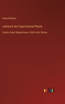 Lehrbuch der Experimental-Physik: Zweiter Band: Magnetismus, Elektrizität, Wärme by Riecke, Eduard