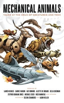 Mechanical Animals: Tales at the Crux of Creatures and Tech by Chambers, Selena